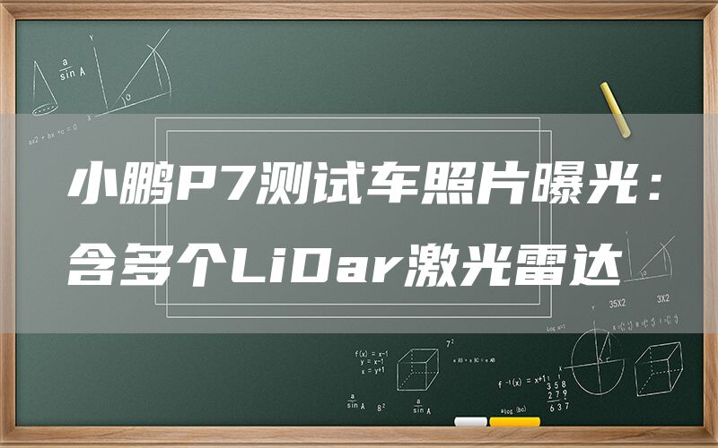 小鹏P7测试车照片曝光:含多个LiDar激光雷达