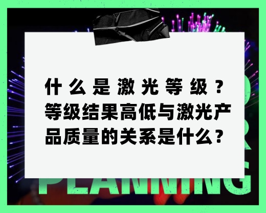 什么是激光等级？等级结果高低与激光产品质量的关系是什