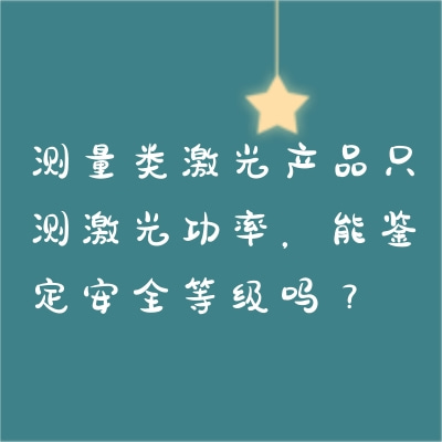 测量类激光产品只测激光功率，能鉴定安全等级吗？