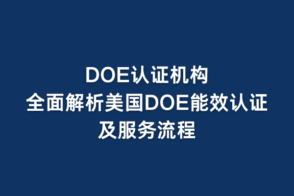 DOE认证机构：全面解析美国DOE能效认证及服务流程(图1)